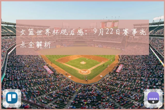 女篮世界杯观后感：9月22日赛事亮点全解析